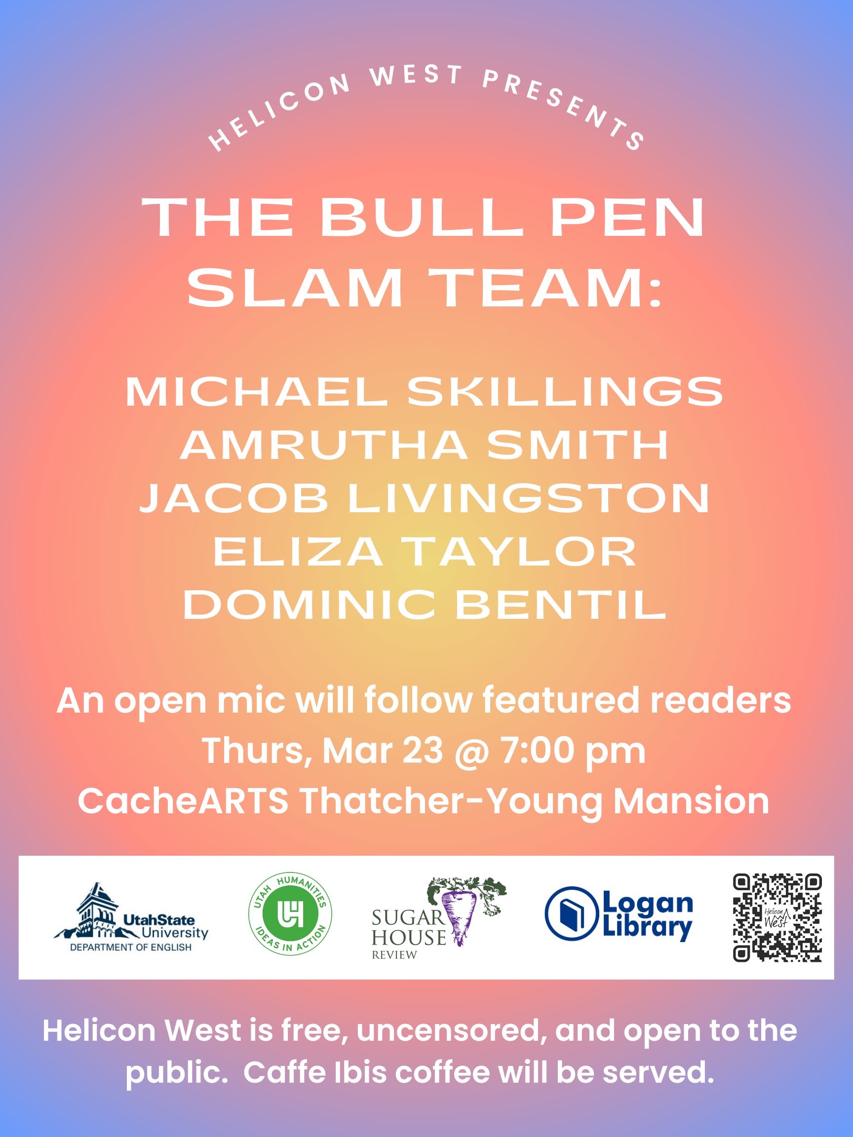 Helicon West Presents The Bull Pen Slam Team: Michael Skillings, Amrutha Smith, Jacob Livingston, Eliza Taylor, and Dominic Bentil. An open mic will follow featured readers. Thursday, March 23rd at 7:00pm at the CacheARTS Thatcher-Young Mansion. Helicon West is free, uncensored, and open to the public. Caffe Ibis coffee will be served. 